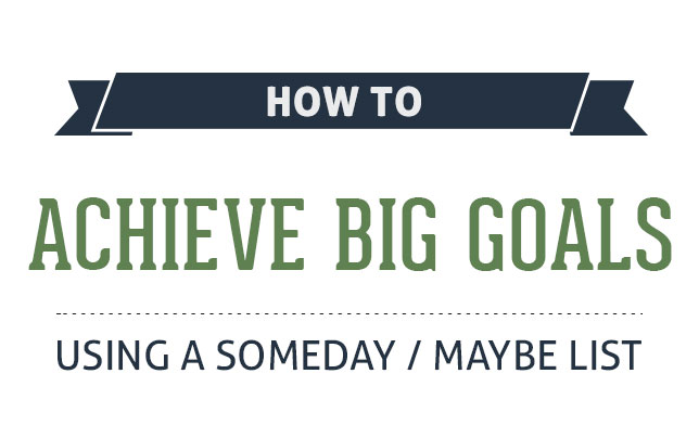 How to Achieve Big Goals Using a Someday/Maybe List