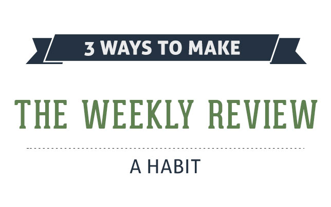 Three Ways to Make the Weekly Review a Habit