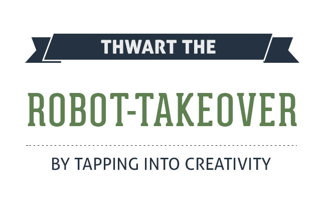 Thwart The Robot-Takeover By Tapping into Creativity