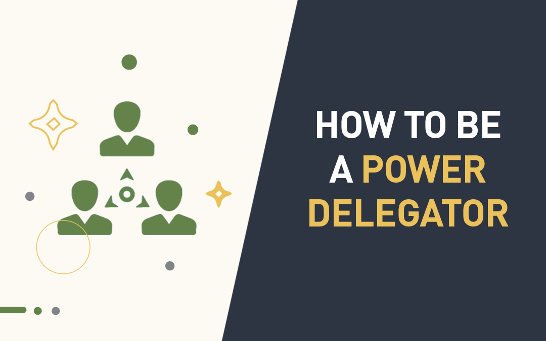 How to Be a Power Delegator to Unleash Your Team’s Talent