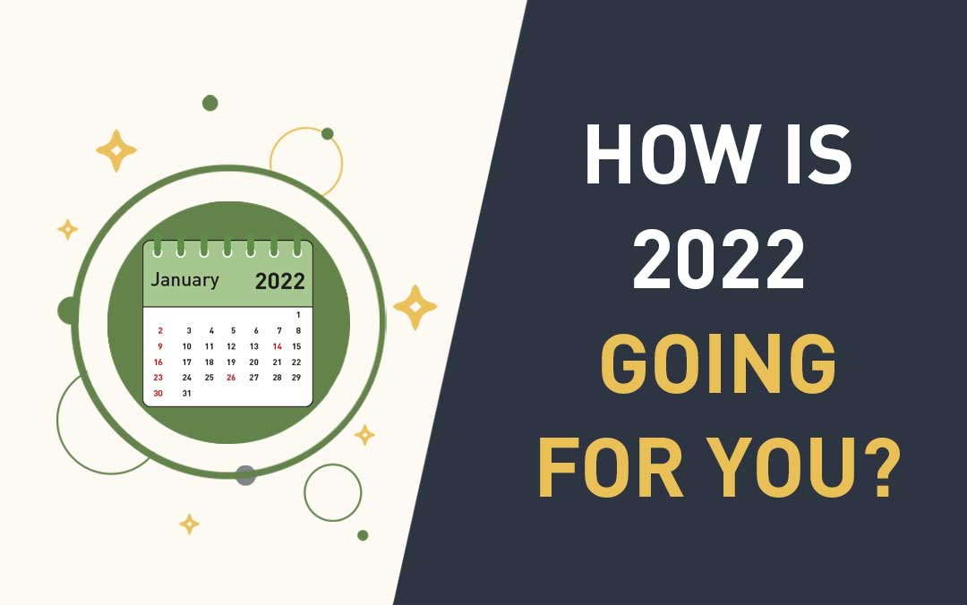 So how is 2022, going for you?