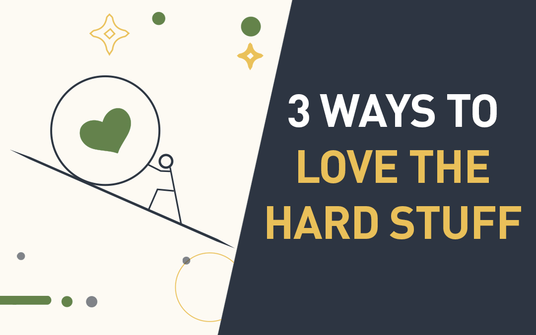 3 Ways To Love Doing The Hard Stuff